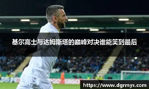 基尔高士与达姆斯塔的巅峰对决谁能笑到最后