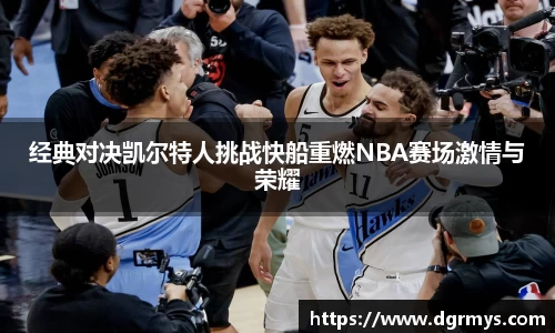 经典对决凯尔特人挑战快船重燃NBA赛场激情与荣耀
